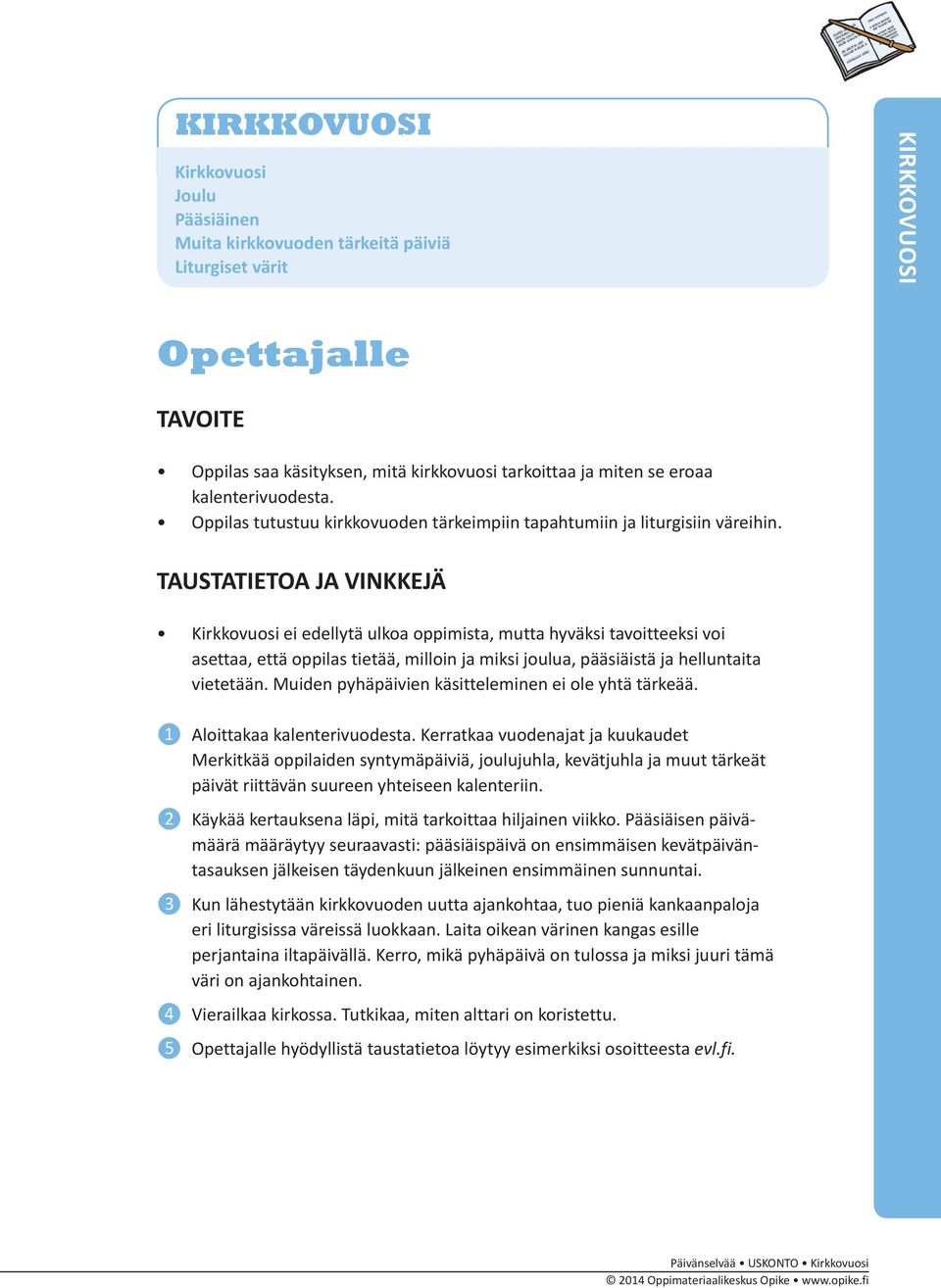 TAUSTATIETOA JA VINKKEJÄ Kirkkovuosi ei edellytä ulkoa oppimista, mutta hyväksi tavoitteeksi voi asettaa, että oppilas tietää, milloin ja miksi joulua, pääsiäistä ja helluntaita vietetään.