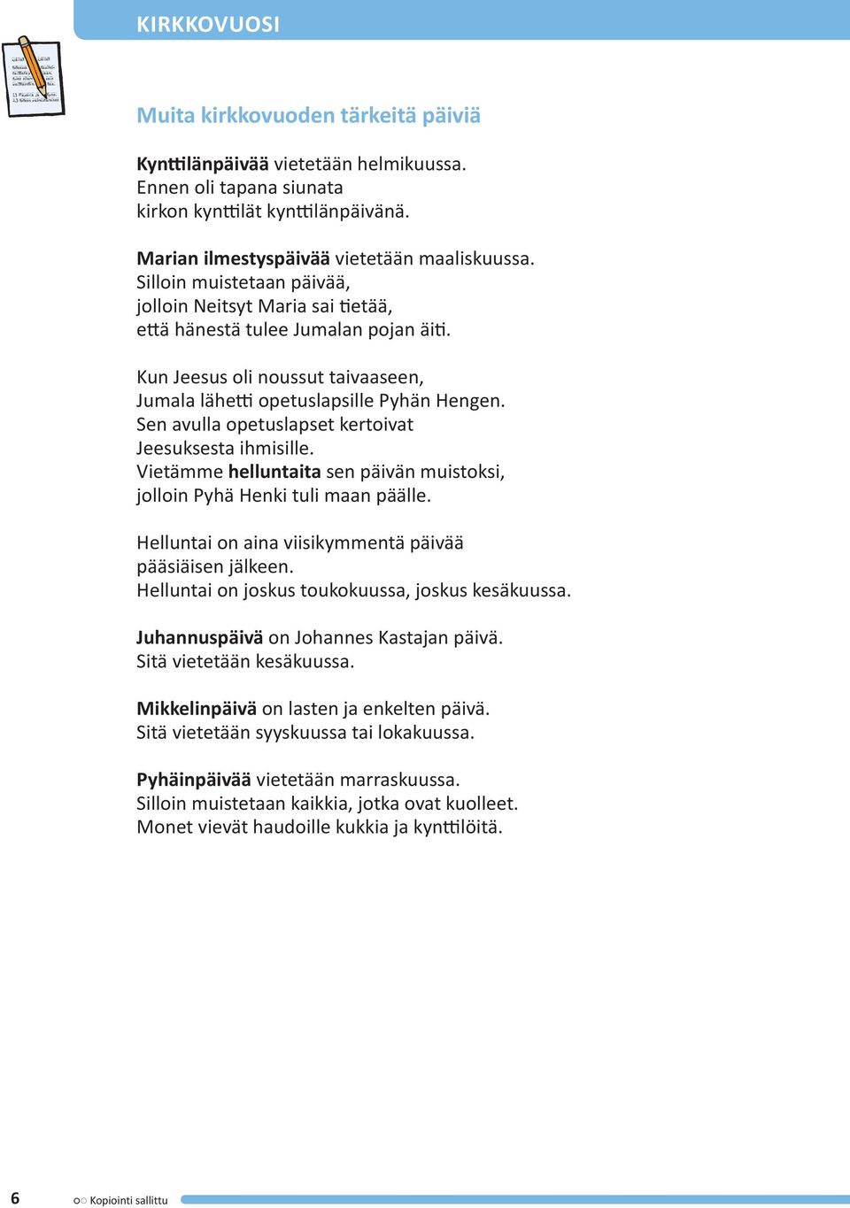 Sen avulla opetuslapset kertoivat Jeesuksesta ihmisille. Vietämme helluntaita sen päivän muistoksi, jolloin Pyhä Henki tuli maan päälle. Helluntai on aina viisikymmentä päivää pääsiäisen jälkeen.