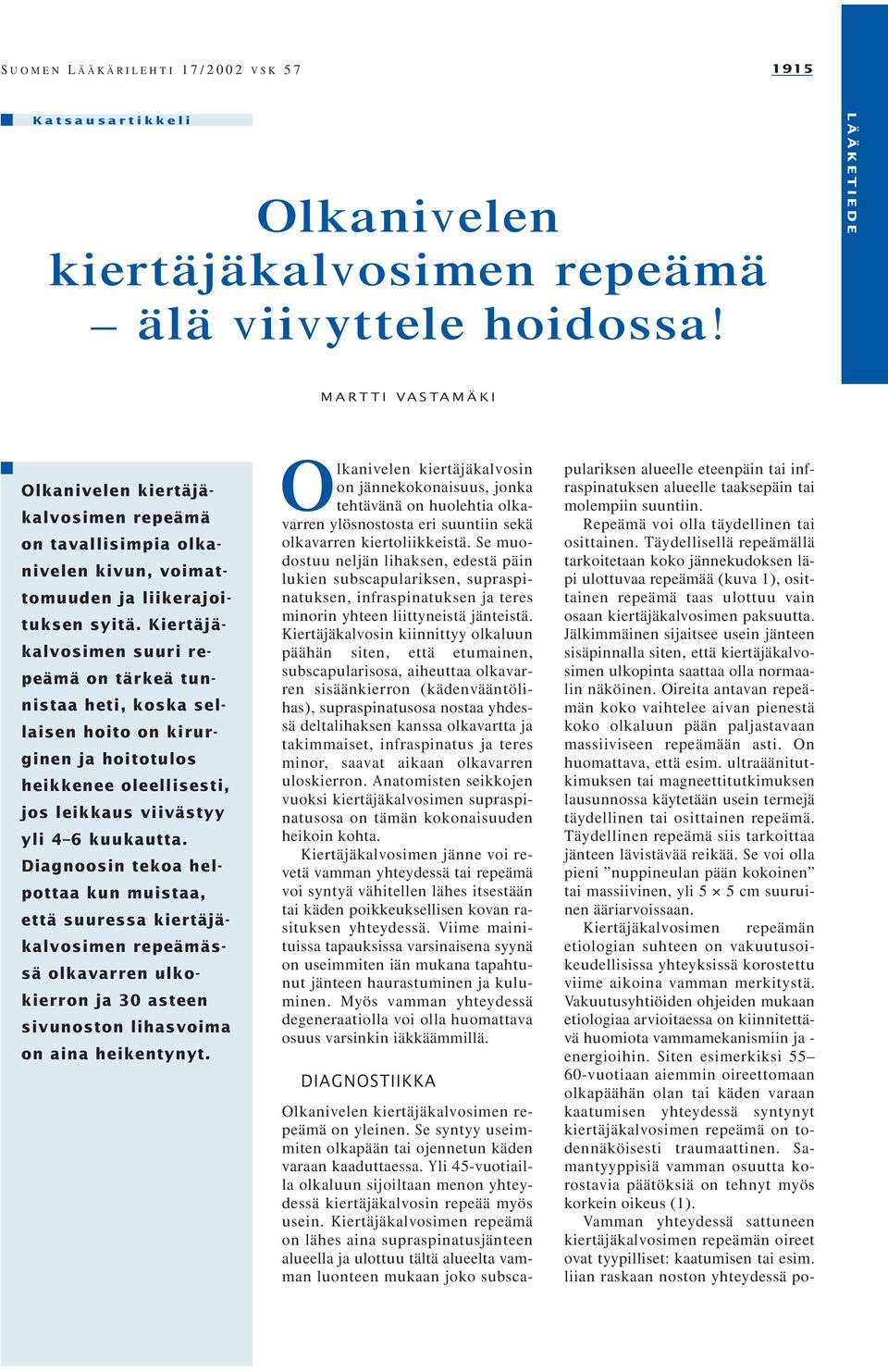 Kiertäjäkalvosimen suuri repeämä on tärkeä tunnistaa heti, koska sellaisen hoito on kirurginen ja hoitotulos heikkenee oleellisesti, jos leikkaus viivästyy yli 4 6 kuukautta.
