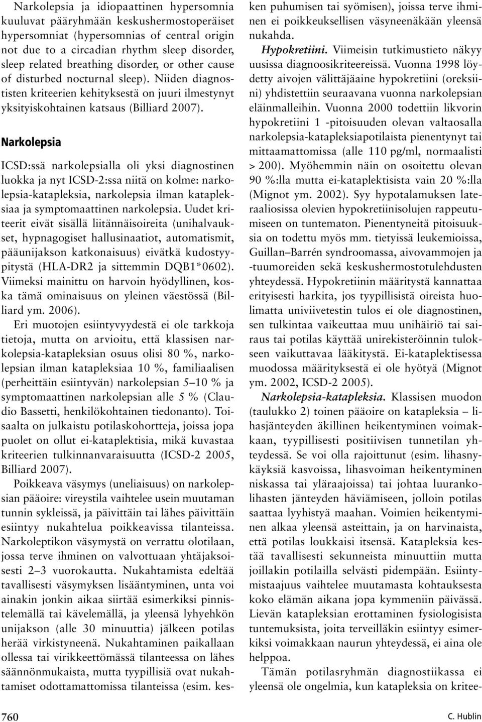 Narkolepsia ICSD:ssä narkolepsialla oli yksi diagnostinen luokka ja nyt ICSD-2:ssa niitä on kolme: narkolepsia-katapleksia, narkolepsia ilman katapleksiaa ja symptomaattinen narkolepsia.