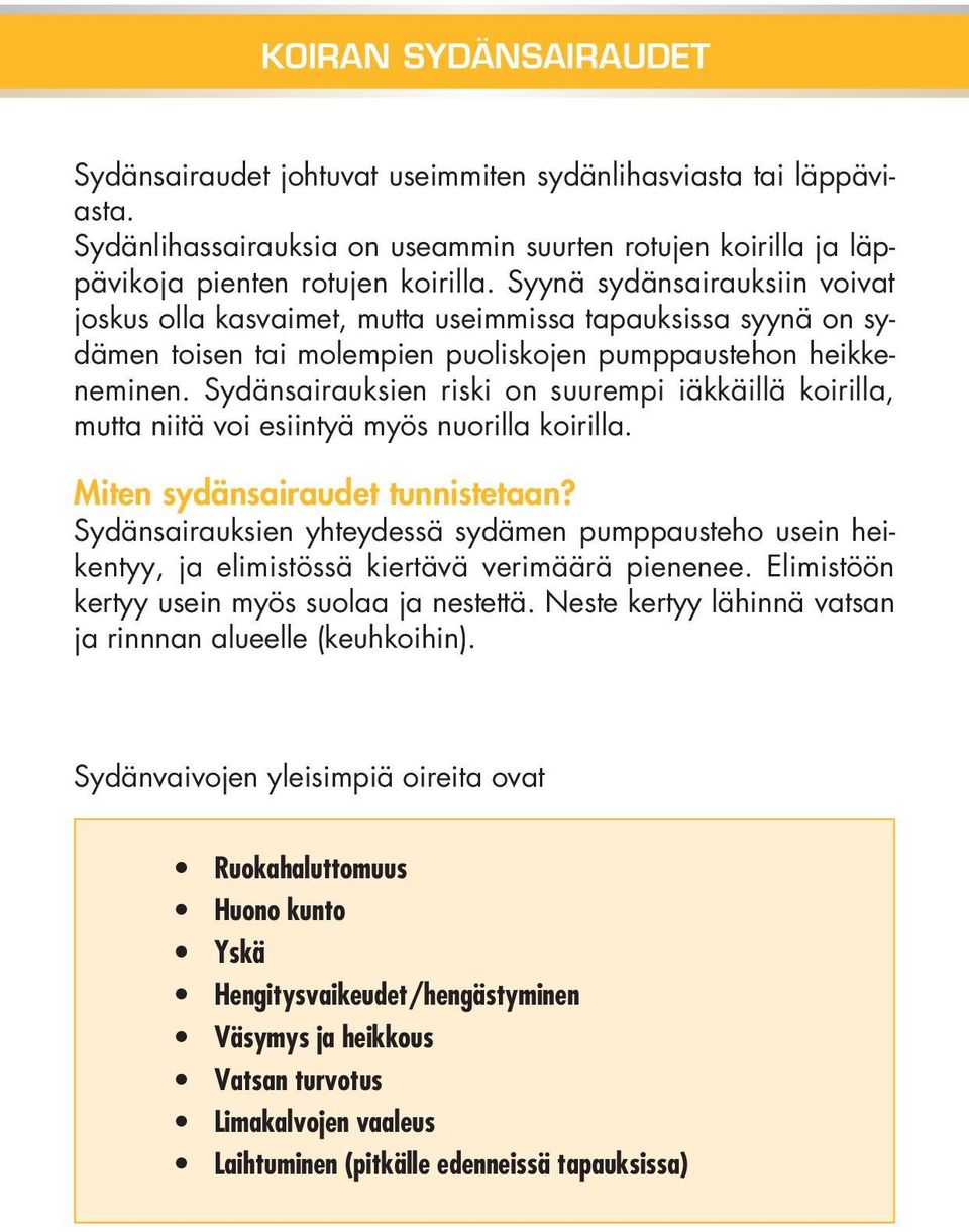 Syynä sydänsairauksiin voivat joskus olla kasvaimet, mutta useimmissa tapauksissa syynä on sydämen toisen tai molempien puoliskojen pumppaustehon heikkeneminen.