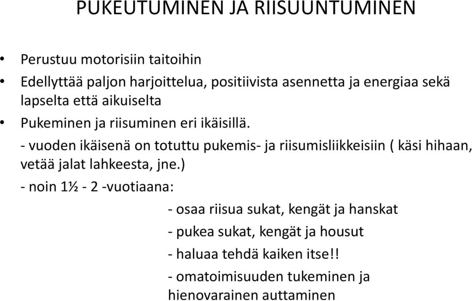 - vuoden ikäisenä on totuttu pukemis- ja riisumisliikkeisiin ( käsi hihaan, vetää jalat lahkeesta, jne.