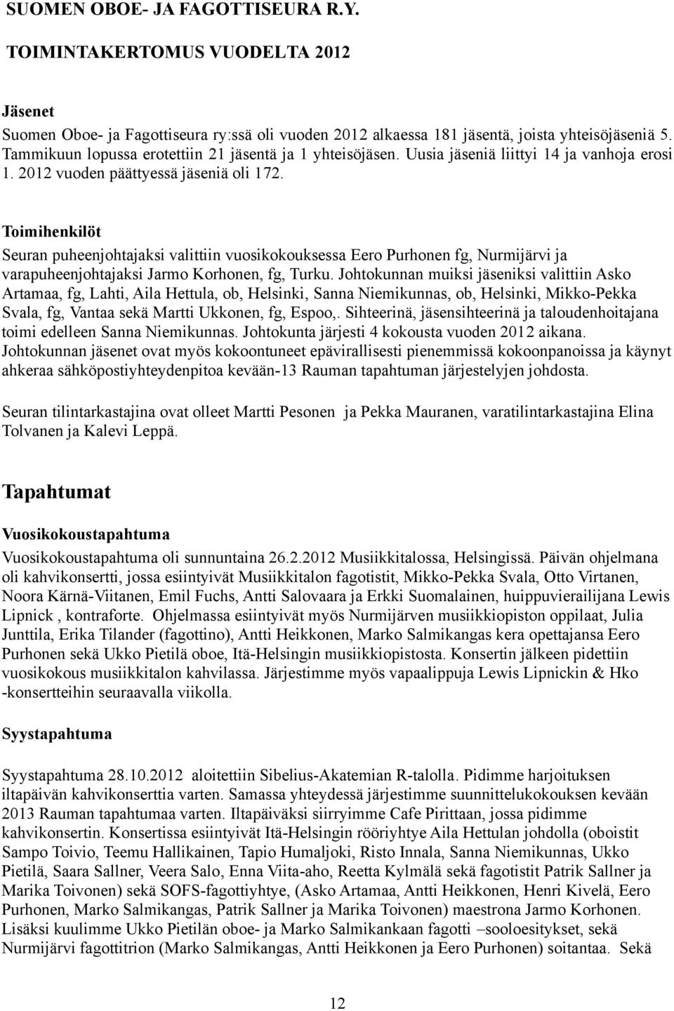 Toimihenkilöt Seuran puheenjohtajaksi valittiin vuosikokouksessa Eero Purhonen fg, Nurmijärvi ja varapuheenjohtajaksi Jarmo Korhonen, fg, Turku.