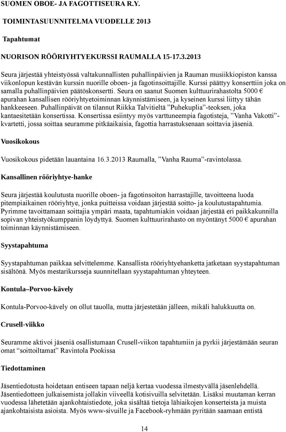 2013 Seura järjestää yhteistyössä valtakunnallisten puhallinpäivien ja Rauman musiikkiopiston kanssa viikonlopun kestävän kurssin nuorille oboen- ja fagotinsoittajille.