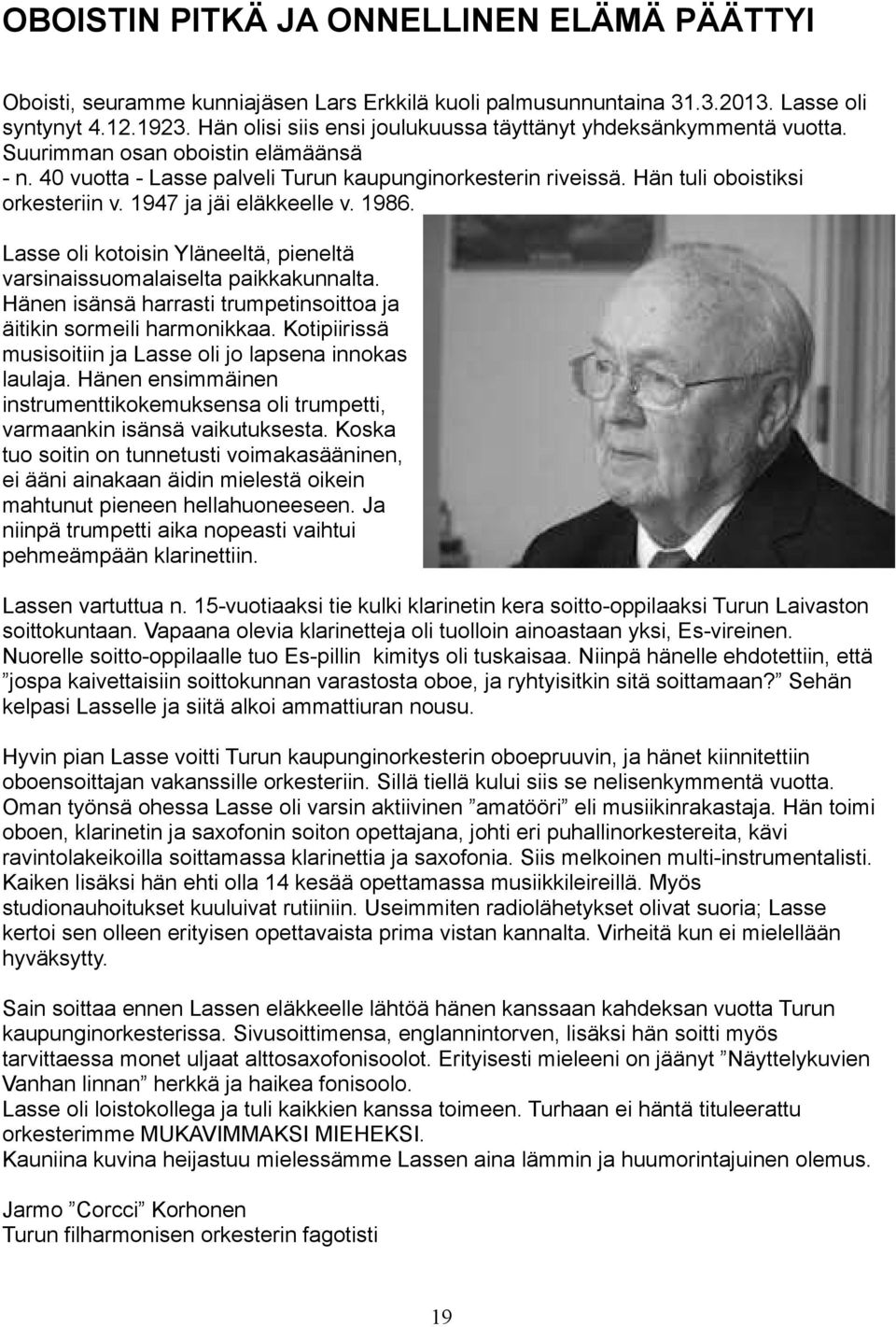 Hän tuli oboistiksi orkesteriin v. 1947 ja jäi eläkkeelle v. 1986. Lasse oli kotoisin Yläneeltä, pieneltä varsinaissuomalaiselta paikkakunnalta.