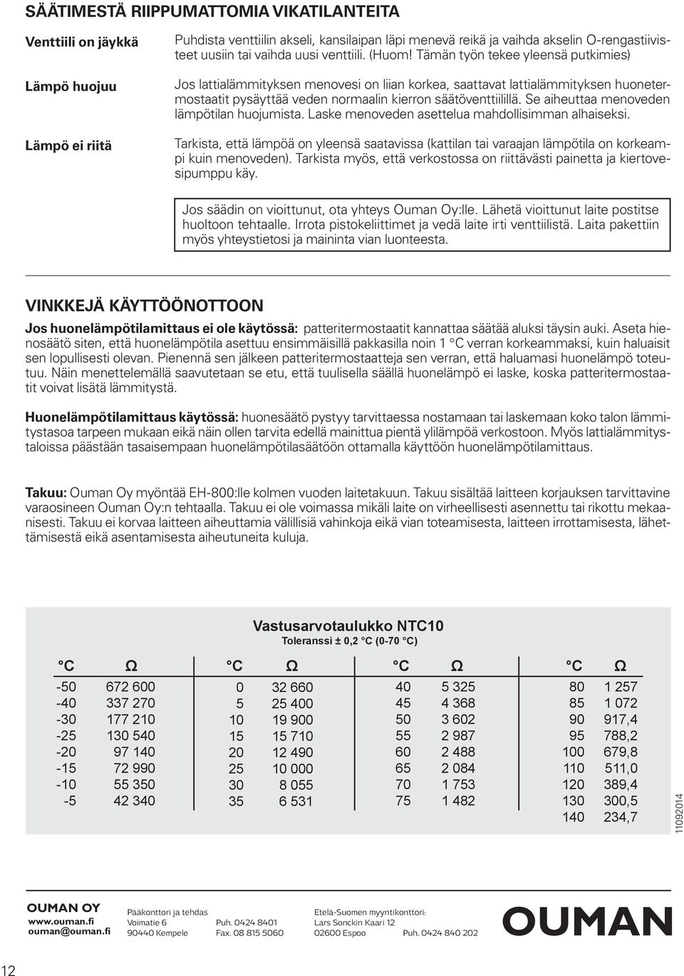 Tämän työn tekee yleensä putkimies) Jos lattialämmityksen menovesi on liian korkea, saattavat lattialämmityksen huonetermostaatit pysäyttää veden normaalin kierron säätöventtiilillä.