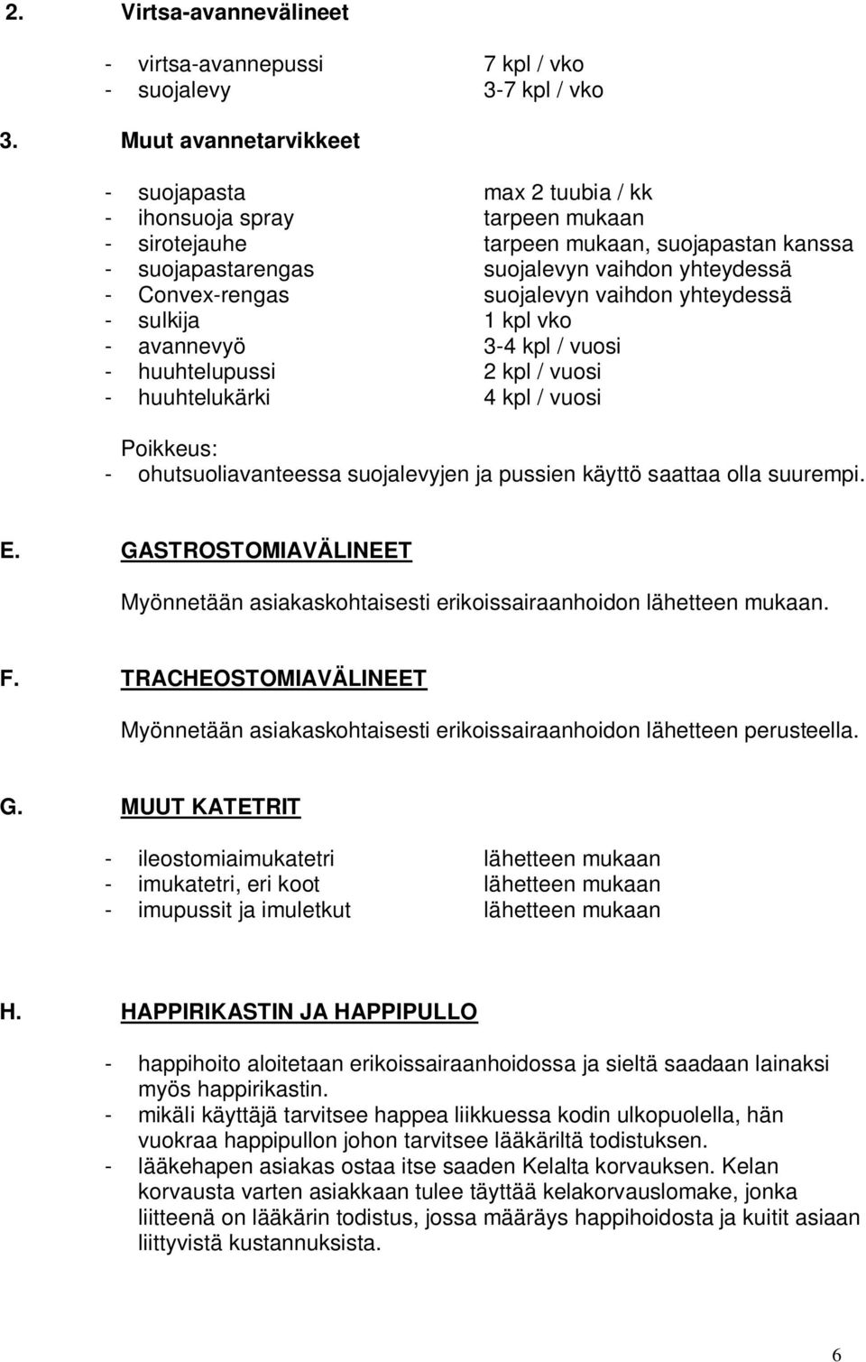 suojalevyn vaihdon yhteydessä - sulkija 1 kpl vko - avannevyö 3-4 kpl / vuosi - huuhtelupussi 2 kpl / vuosi - huuhtelukärki 4 kpl / vuosi Poikkeus: - ohutsuoliavanteessa suojalevyjen ja pussien