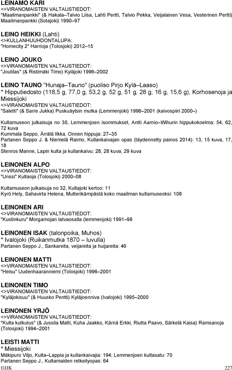 g, 15,6 g), Korhosenoja ja Miessijoki "Saletti" (& Sarre Jukka) Puskuäytsin mutka (Lemmenjoki) 1996 2001 (kaivospiiri 2000 ) Kultamuseon julkaisuja no 30, Lemmenjoen isommukset, Antti Aarnio Wihurin