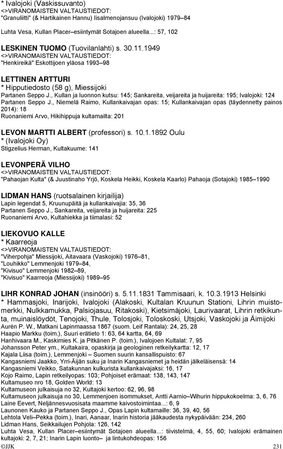 , Kullan ja luonnon kutsu: 145; Sankareita, veijareita ja huijareita: 195; Ivalojoki: 124 Partanen Seppo J.