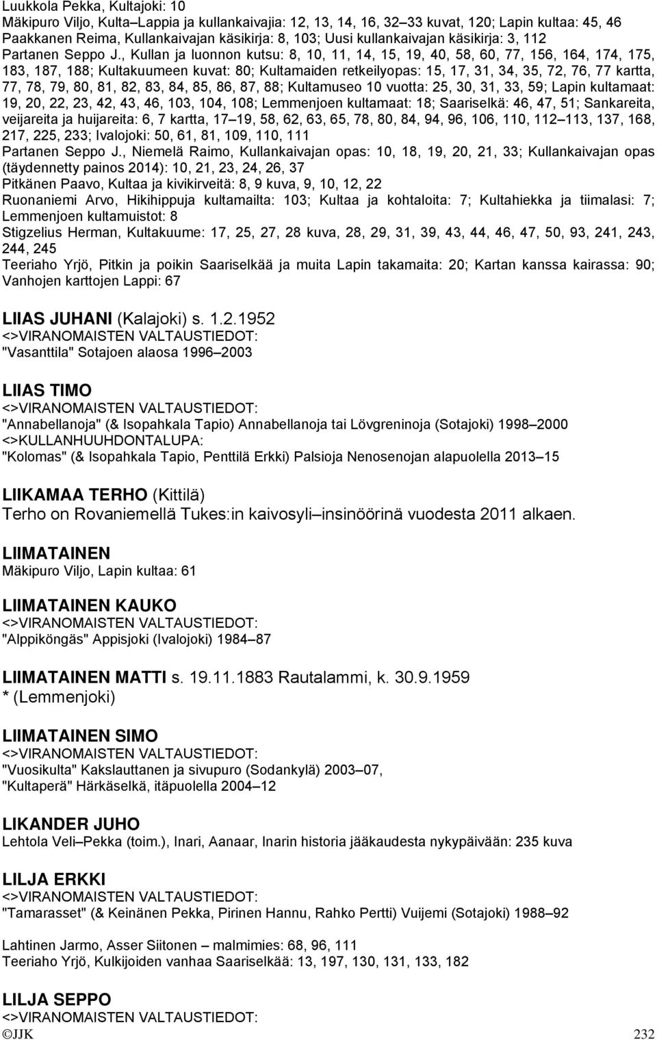 , Kullan ja luonnon kutsu: 8, 10, 11, 14, 15, 19, 40, 58, 60, 77, 156, 164, 174, 175, 183, 187, 188; Kultakuumeen kuvat: 80; Kultamaiden retkeilyopas: 15, 17, 31, 34, 35, 72, 76, 77 kartta, 77, 78,