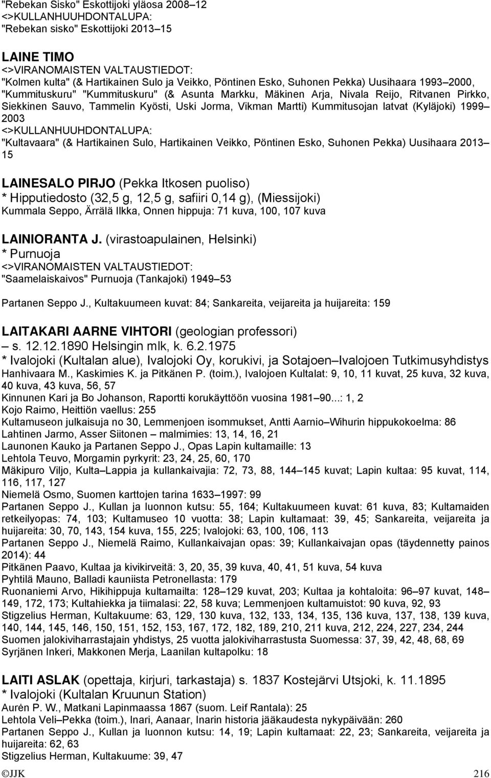 "Kultavaara" (& Hartikainen Sulo, Hartikainen Veikko, Pöntinen Esko, Suhonen Pekka) Uusihaara 2013 15 LAINESALO PIRJO (Pekka Itkosen puoliso) * Hipputiedosto (32,5 g, 12,5 g, safiiri 0,14 g),