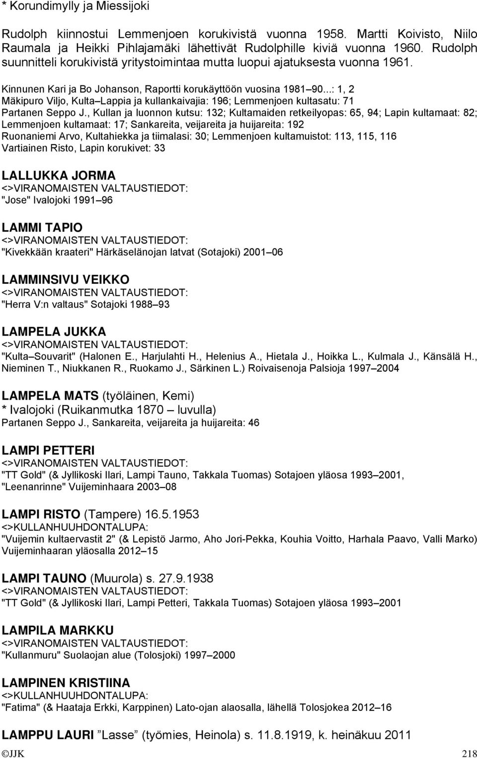 ..: 1, 2 Mäkipuro Viljo, Kulta Lappia ja kullankaivajia: 196; Lemmenjoen kultasatu: 71 Partanen Seppo J.