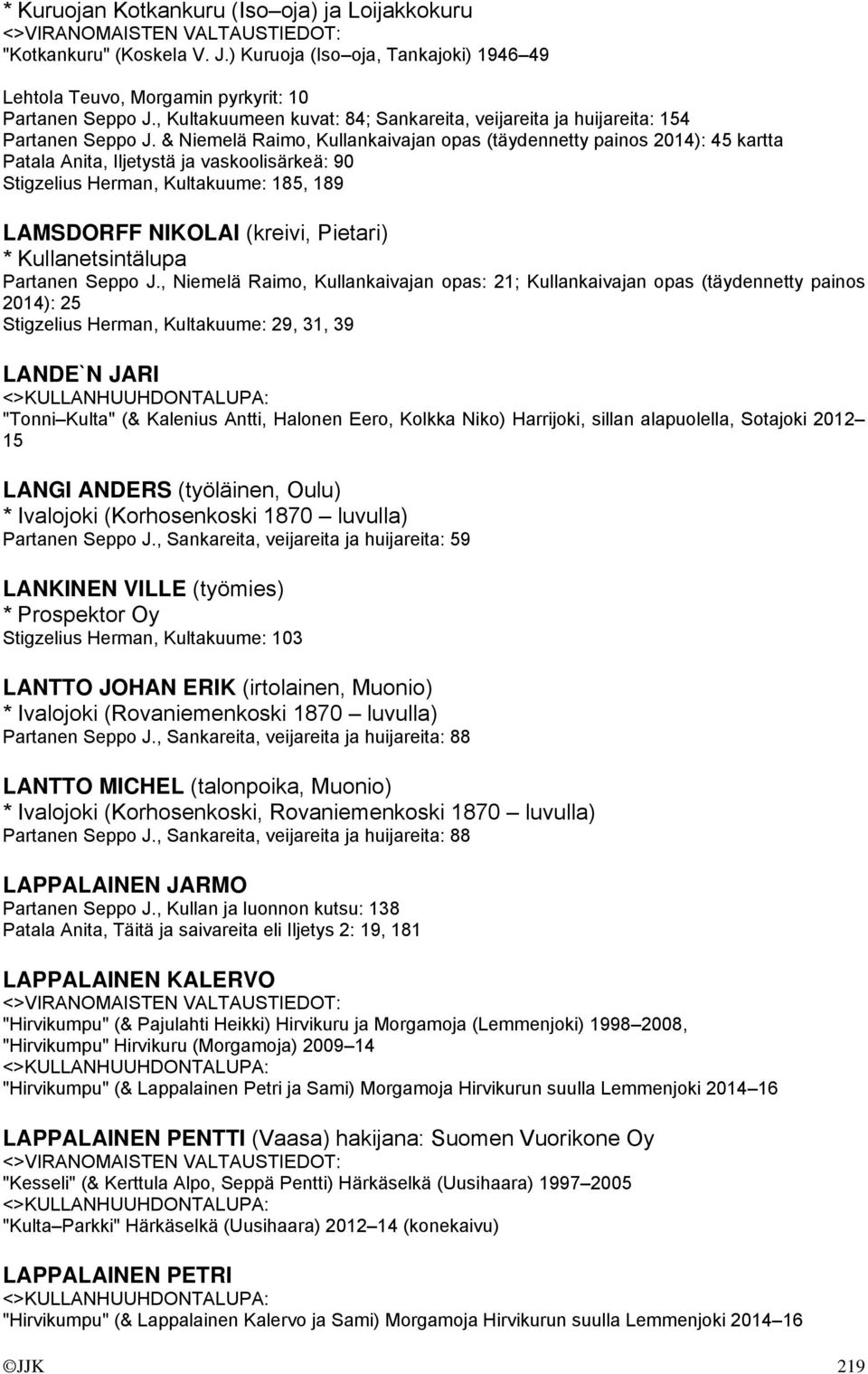 & Niemelä Raimo, Kullankaivajan opas (täydennetty painos 2014): 45 kartta Patala Anita, Iljetystä ja vaskoolisärkeä: 90 Stigzelius Herman, Kultakuume: 185, 189 LAMSDORFF NIKOLAI (kreivi, Pietari) *