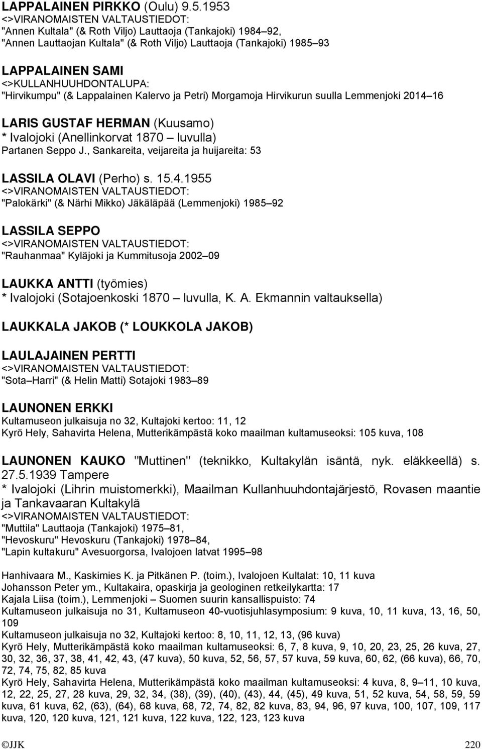 Petri) Morgamoja Hirvikurun suulla Lemmenjoki 2014 16 LARIS GUSTAF HERMAN (Kuusamo) * Ivalojoki (Anellinkorvat 1870 luvulla) Partanen Seppo J.