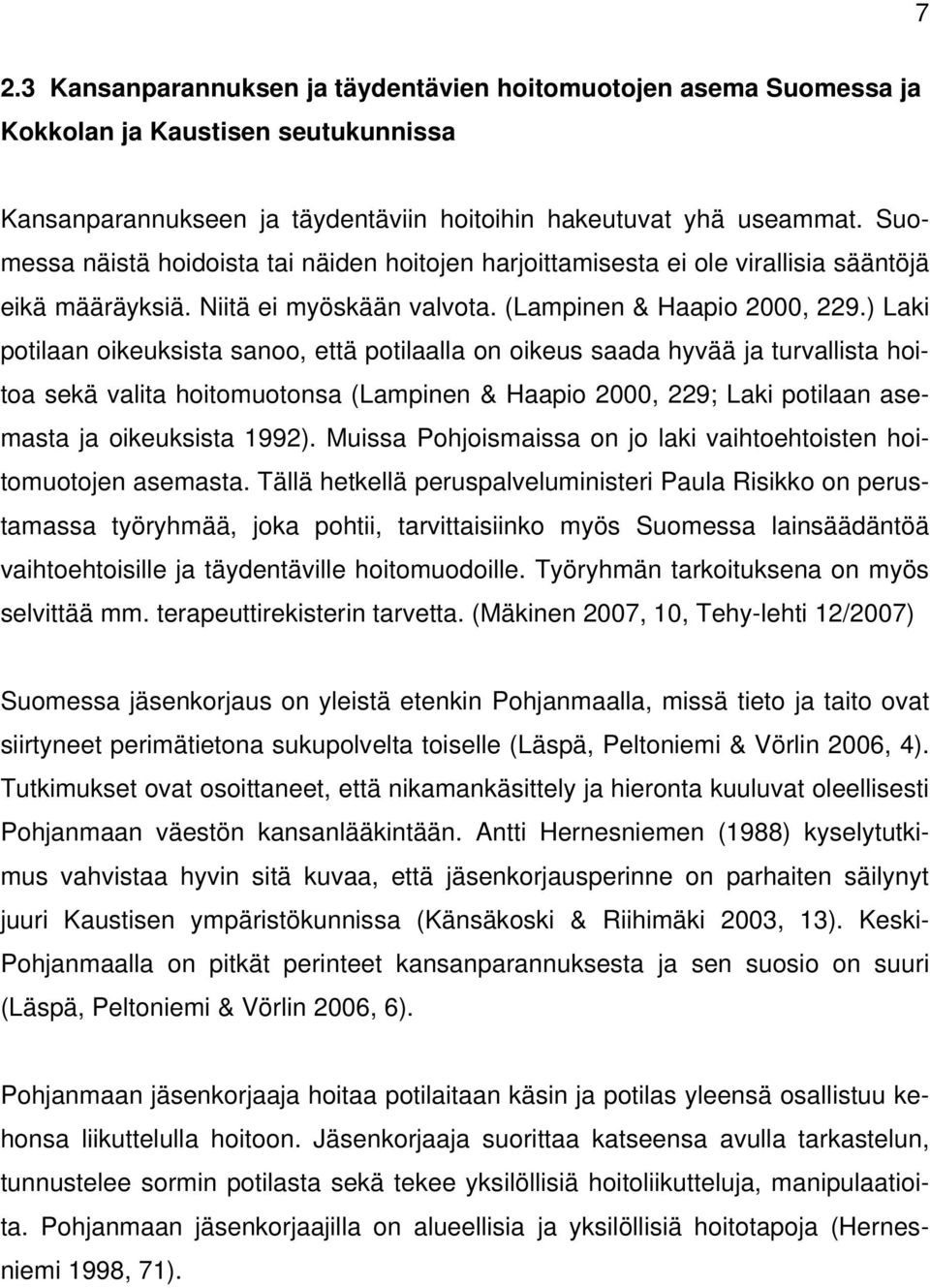 ) Laki potilaan oikeuksista sanoo, että potilaalla on oikeus saada hyvää ja turvallista hoitoa sekä valita hoitomuotonsa (Lampinen & Haapio 2000, 229; Laki potilaan asemasta ja oikeuksista 1992).