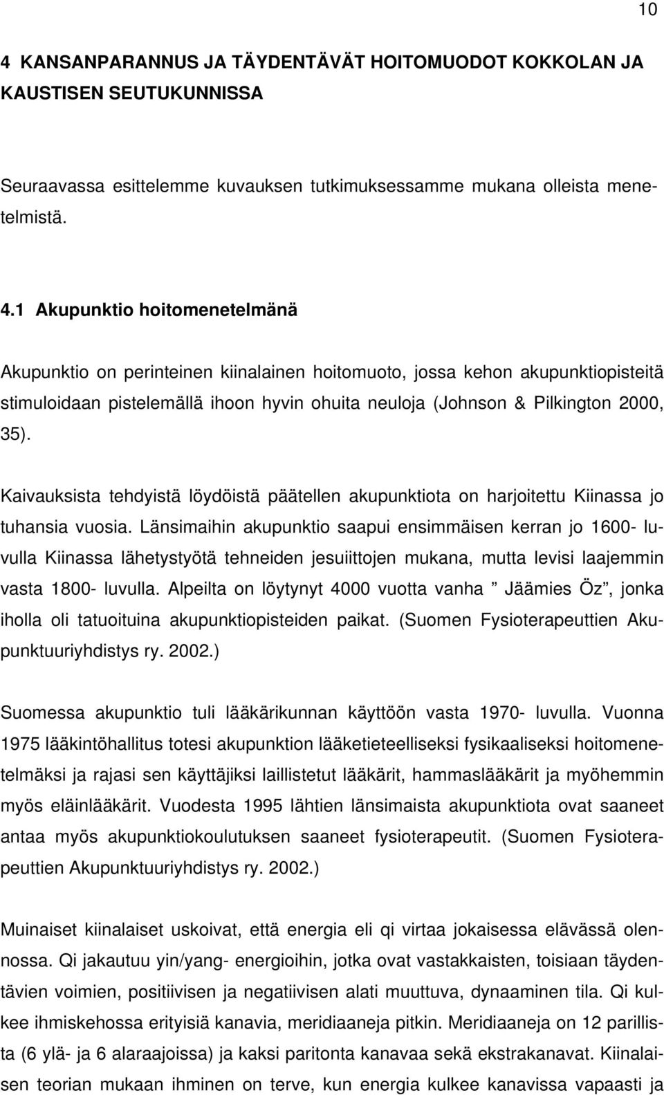 Kaivauksista tehdyistä löydöistä päätellen akupunktiota on harjoitettu Kiinassa jo tuhansia vuosia.