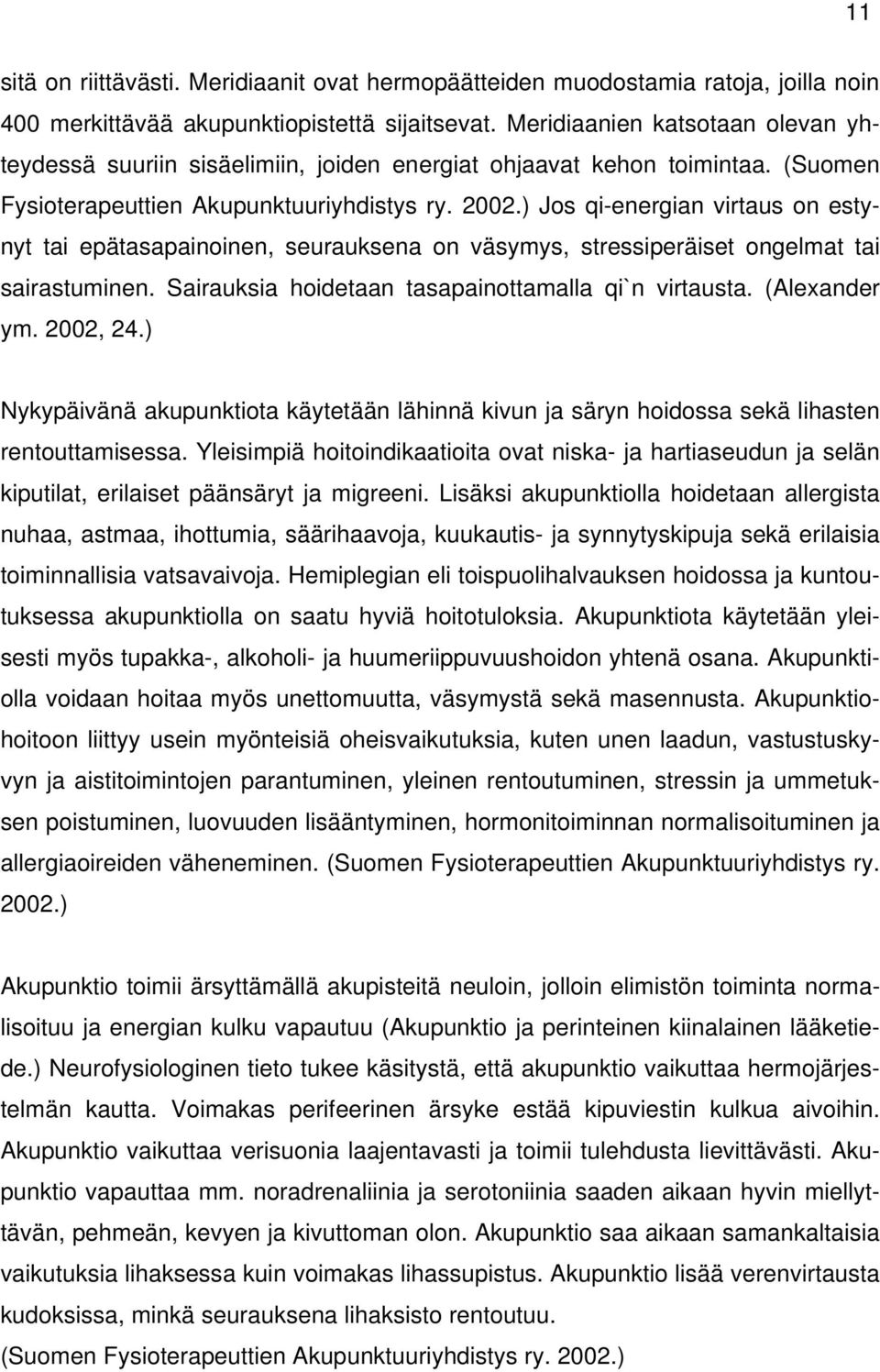 ) Jos qi-energian virtaus on estynyt tai epätasapainoinen, seurauksena on väsymys, stressiperäiset ongelmat tai sairastuminen. Sairauksia hoidetaan tasapainottamalla qi`n virtausta. (Alexander ym.