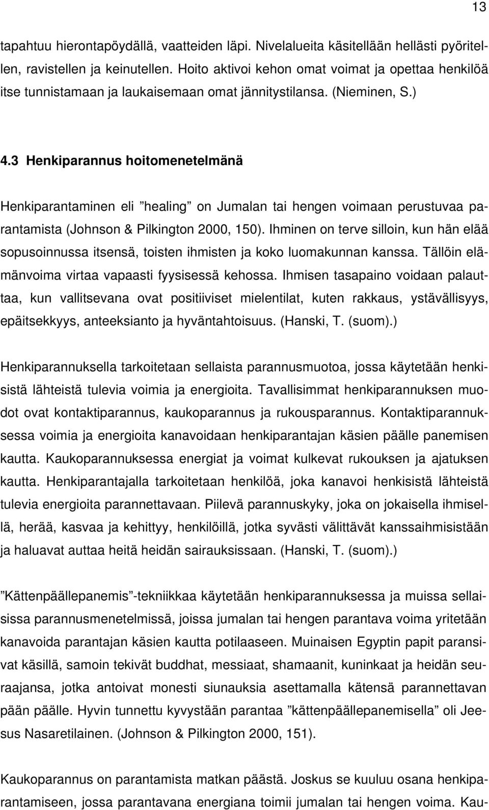 3 Henkiparannus hoitomenetelmänä Henkiparantaminen eli healing on Jumalan tai hengen voimaan perustuvaa parantamista (Johnson & Pilkington 2000, 150).