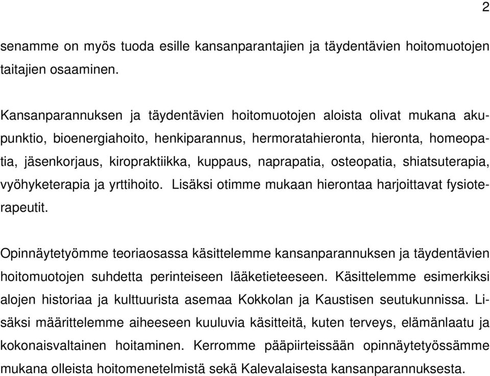 naprapatia, osteopatia, shiatsuterapia, vyöhyketerapia ja yrttihoito. Lisäksi otimme mukaan hierontaa harjoittavat fysioterapeutit.