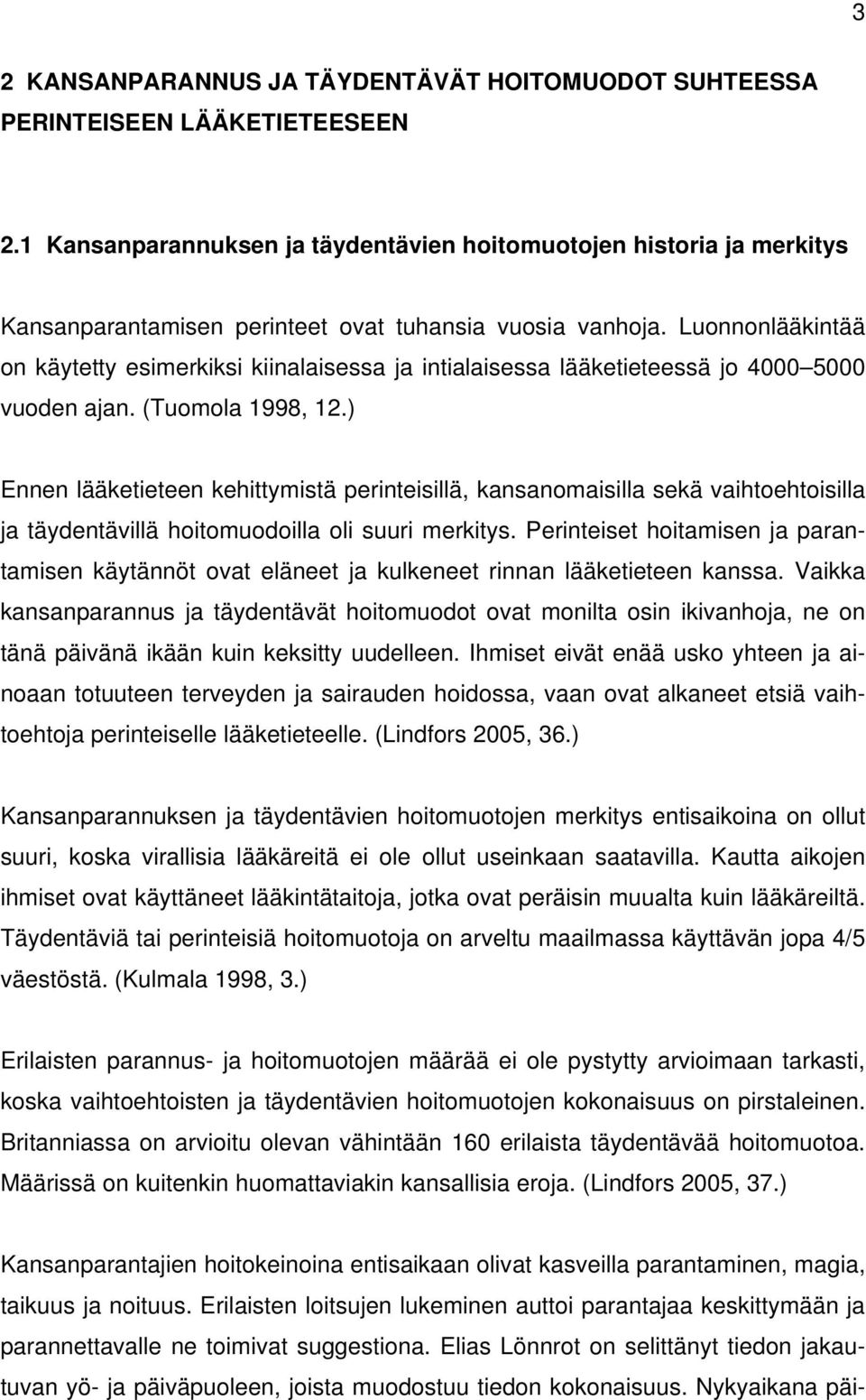 Luonnonlääkintää on käytetty esimerkiksi kiinalaisessa ja intialaisessa lääketieteessä jo 4000 5000 vuoden ajan. (Tuomola 1998, 12.