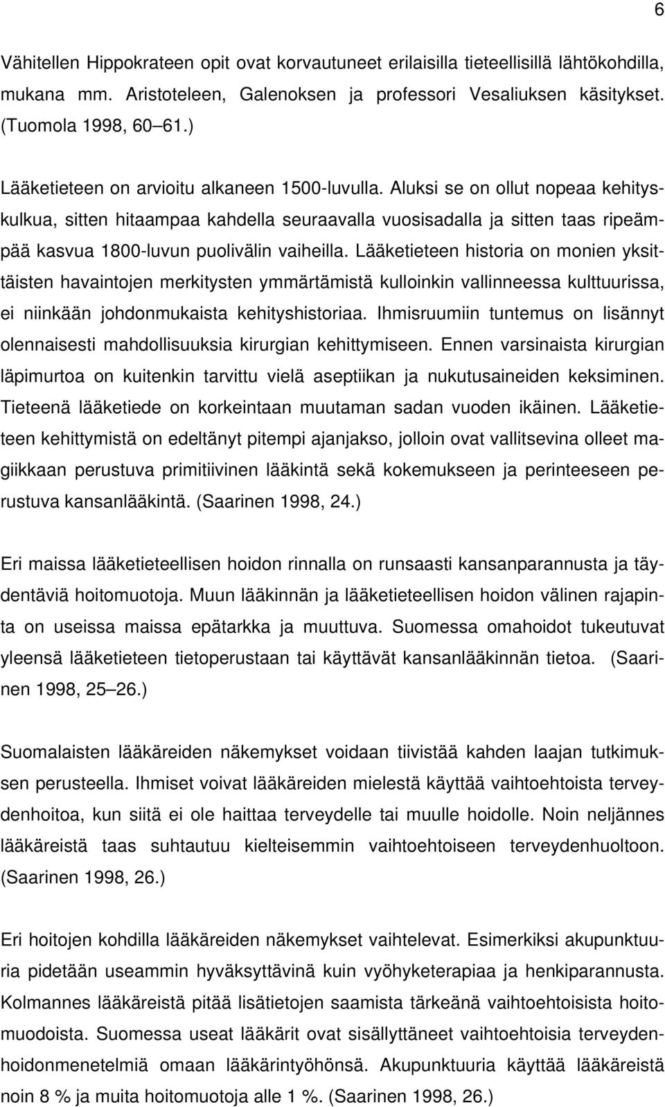 Aluksi se on ollut nopeaa kehityskulkua, sitten hitaampaa kahdella seuraavalla vuosisadalla ja sitten taas ripeämpää kasvua 1800-luvun puolivälin vaiheilla.