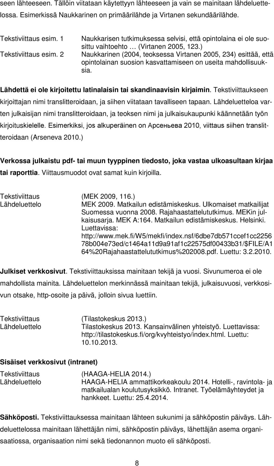 ) Naukkarinen (2004, teoksessa Virtanen 2005, 234) esittää, että opintolainan suosion kasvattamiseen on useita mahdollisuuksia. Lähdettä ei ole kirjoitettu latinalaisin tai skandinaavisin kirjaimin.