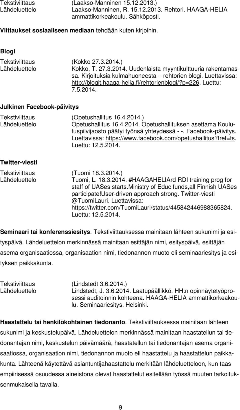 fi/rehtorienblogi/?p=226. Luettu: 7.5.2014. Julkinen Facebook-päivitys Tekstiviittaus (Opetushallitus 16.4.2014.) Opetushallitus 16.4.2014. Opetushallituksen asettama Koulutuspilvijaosto päätyi työnsä yhteydessä - -.