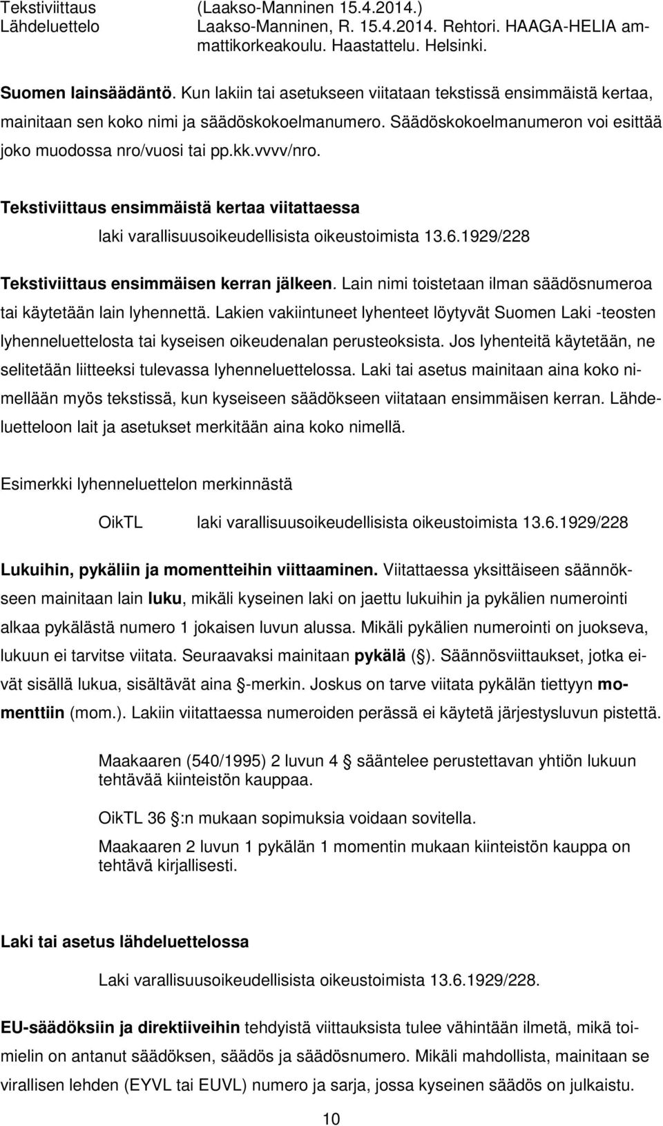 Tekstiviittaus ensimmäistä kertaa viitattaessa laki varallisuusoikeudellisista oikeustoimista 13.6.1929/228 Tekstiviittaus ensimmäisen kerran jälkeen.