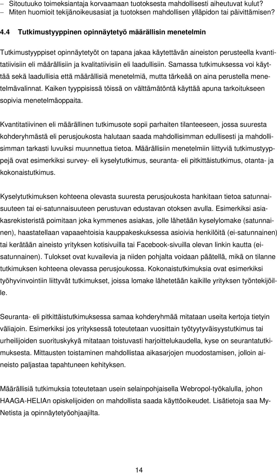 laadullisiin. Samassa tutkimuksessa voi käyttää sekä laadullisia että määrällisiä menetelmiä, mutta tärkeää on aina perustella menetelmävalinnat.