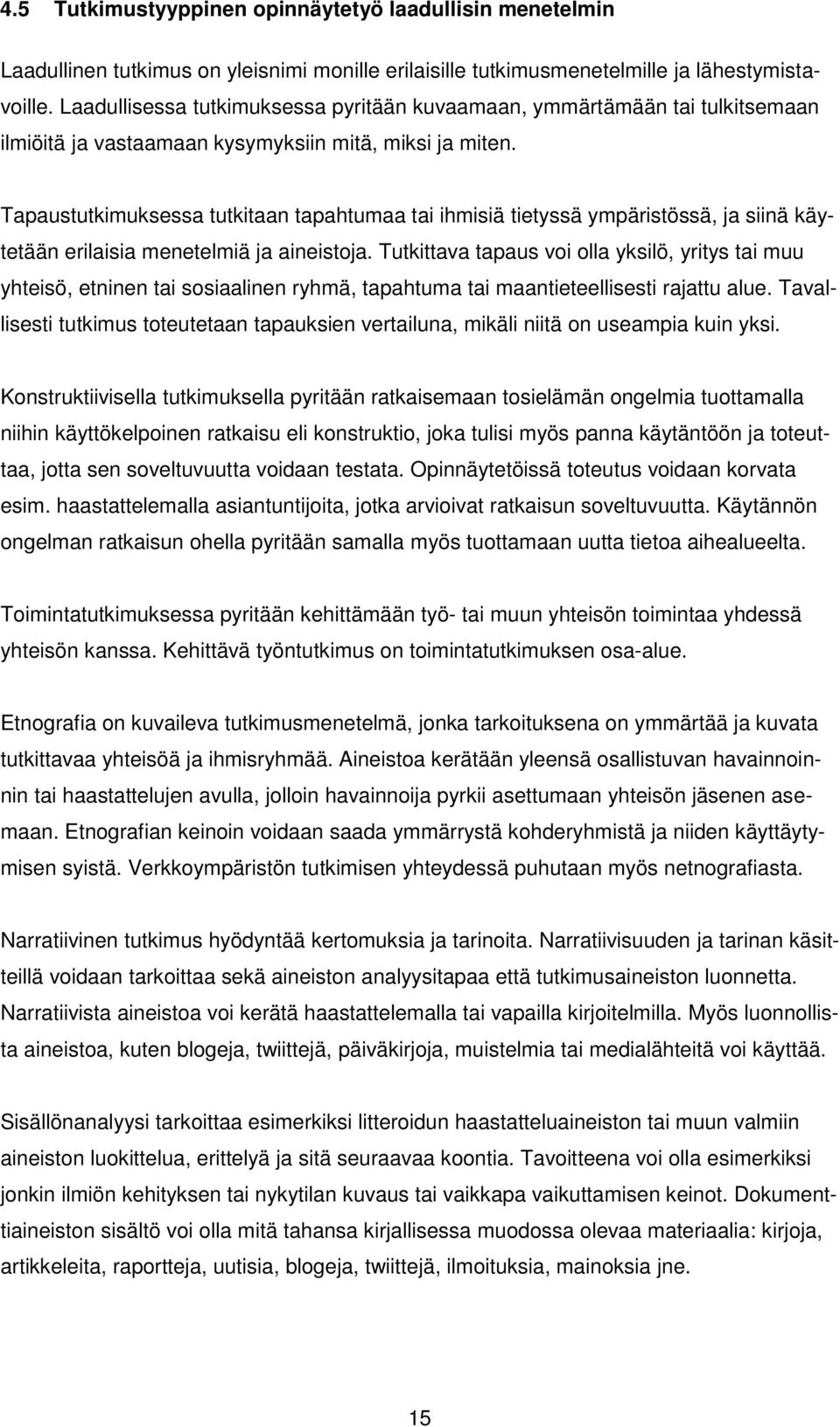 Tapaustutkimuksessa tutkitaan tapahtumaa tai ihmisiä tietyssä ympäristössä, ja siinä käytetään erilaisia menetelmiä ja aineistoja.