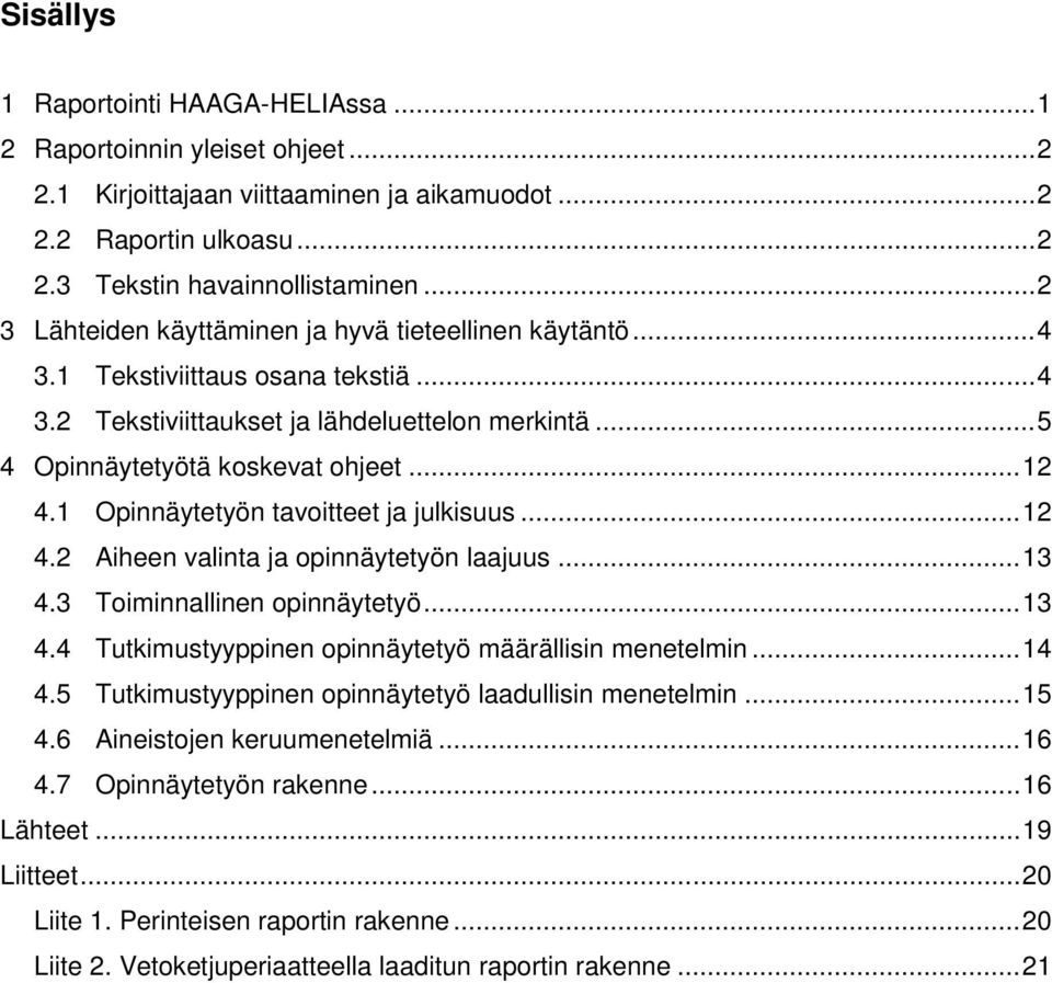 1 Opinnäytetyön tavoitteet ja julkisuus... 12 4.2 Aiheen valinta ja opinnäytetyön laajuus... 13 4.3 Toiminnallinen opinnäytetyö... 13 4.4 Tutkimustyyppinen opinnäytetyö määrällisin menetelmin... 14 4.