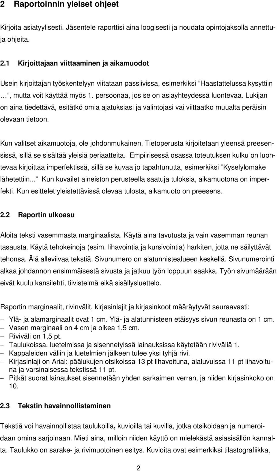 persoonaa, jos se on asiayhteydessä luontevaa. Lukijan on aina tiedettävä, esitätkö omia ajatuksiasi ja valintojasi vai viittaatko muualta peräisin olevaan tietoon.