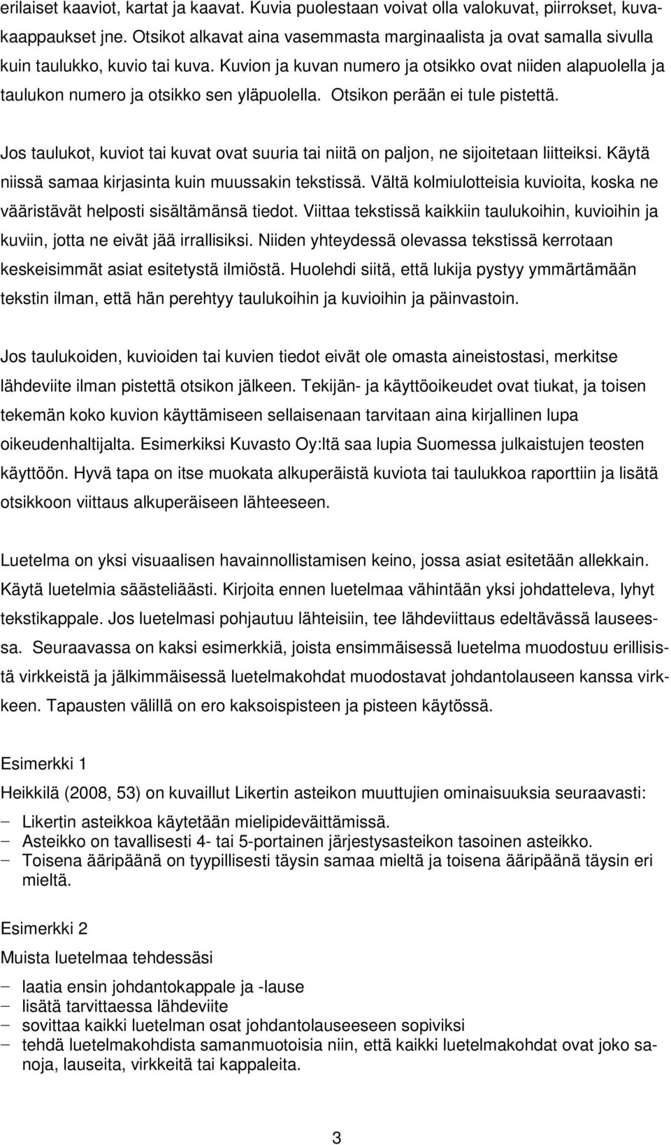 Kuvion ja kuvan numero ja otsikko ovat niiden alapuolella ja taulukon numero ja otsikko sen yläpuolella. Otsikon perään ei tule pistettä.