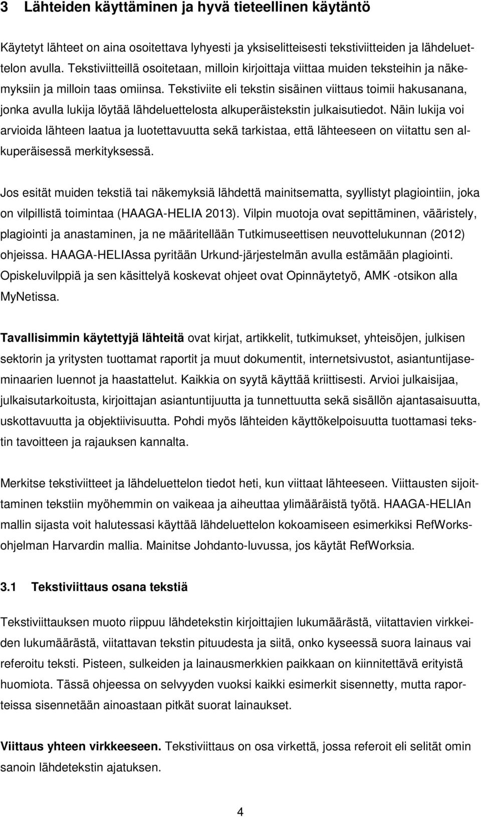 Tekstiviite eli tekstin sisäinen viittaus toimii hakusanana, jonka avulla lukija löytää lähdeluettelosta alkuperäistekstin julkaisutiedot.