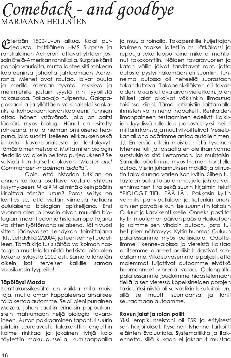 Miehet ovat rautaa, laivat puuta ja merillä koetaan tyyntä, myrskyä ja merimiehille jostain syystä niin tyypillistä taikauskoa.