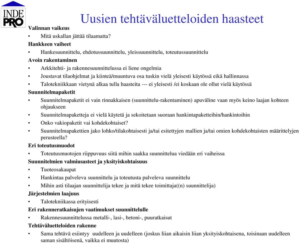 ongelmia Joustavat tilaohjelmat ja kiinteä/muuntuva osa tuskin vielä yleisesti käytössä eikä hallinnassa Talotekniikkaan vietynä alkaa tulla haasteita --- ei yleisesti /ei koskaan ole ollut vielä