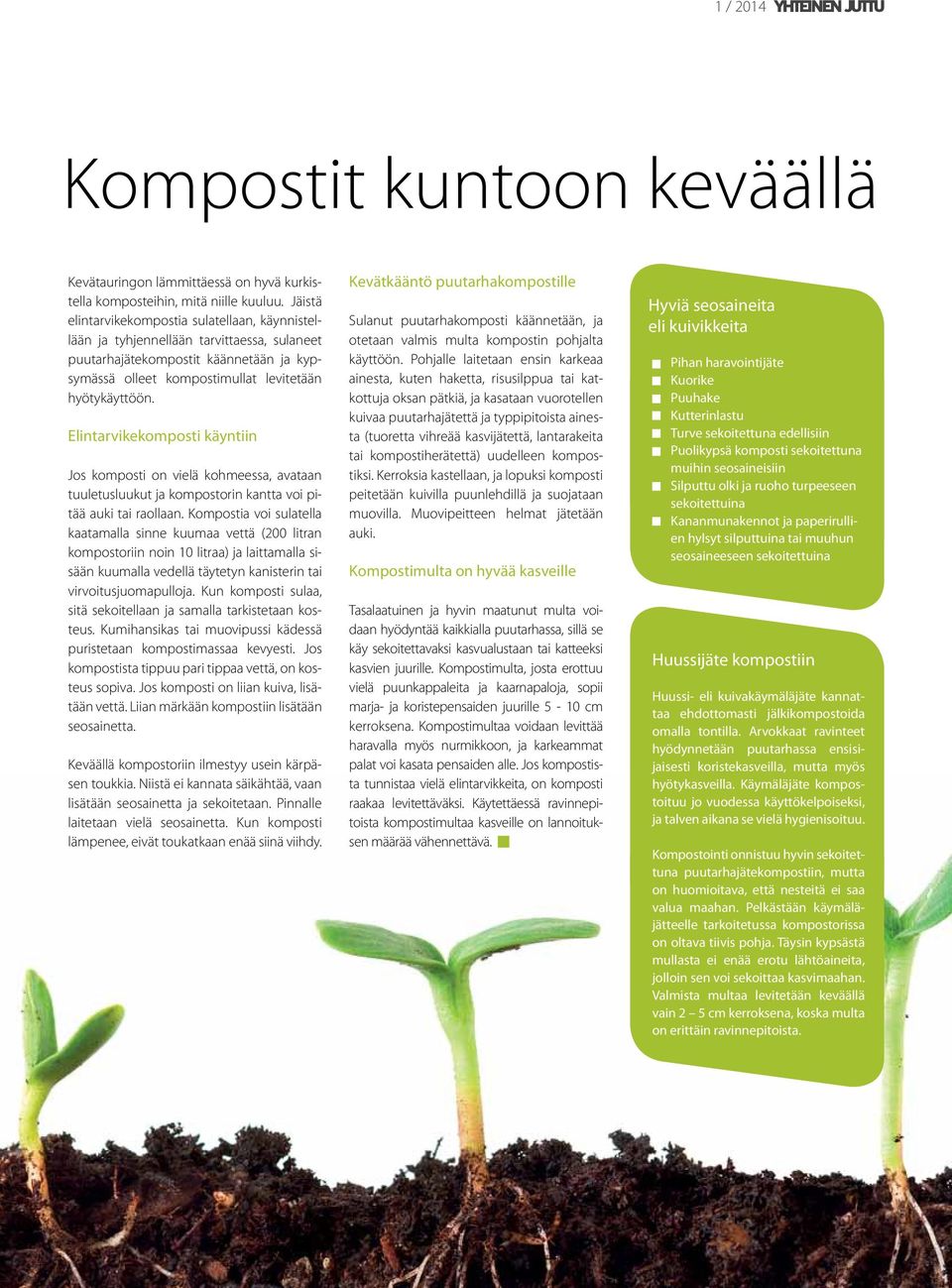 Elintarvikekomposti käyntiin Jos komposti on vielä kohmeessa, avataan tuuletusluukut ja kompostorin kantta voi pitää auki tai raollaan.