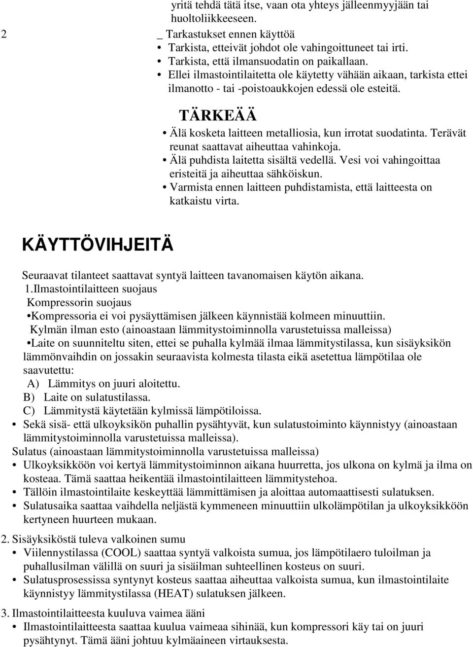 TÄRKEÄÄ Älä kosketa laitteen metalliosia, kun irrotat suodatinta. Terävät reunat saattavat aiheuttaa vahinkoja. Älä puhdista laitetta sisältä vedellä.