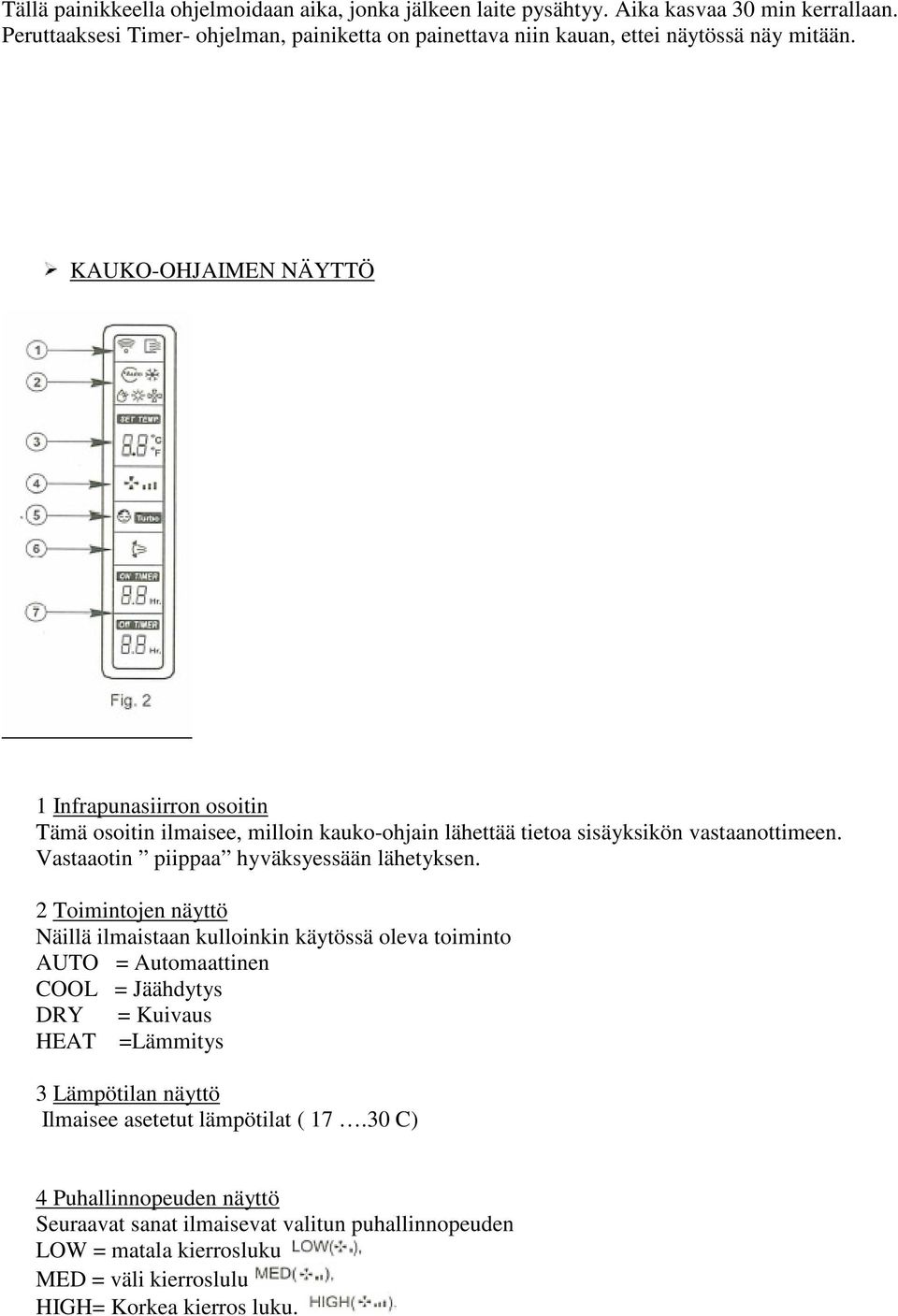 KAUKO-OHJAIMEN NÄYTTÖ 1 Infrapunasiirron osoitin Tämä osoitin ilmaisee, milloin kauko-ohjain lähettää tietoa sisäyksikön vastaanottimeen. Vastaaotin piippaa hyväksyessään lähetyksen.