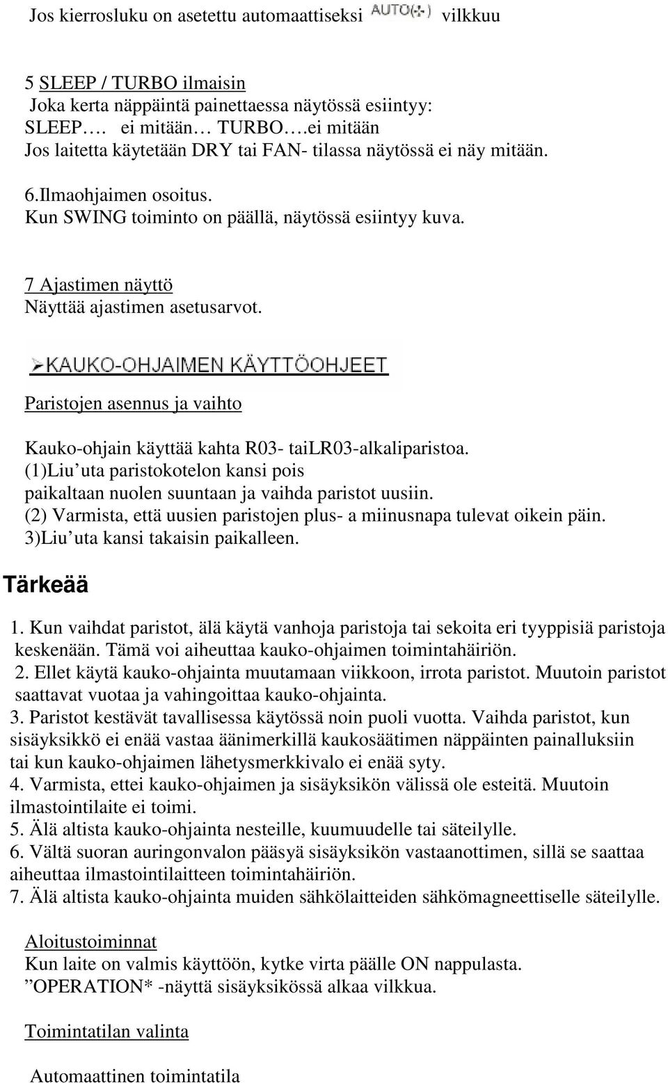 7 Ajastimen näyttö Näyttää ajastimen asetusarvot. Paristojen asennus ja vaihto Kauko-ohjain käyttää kahta R03- tailr03-alkaliparistoa.