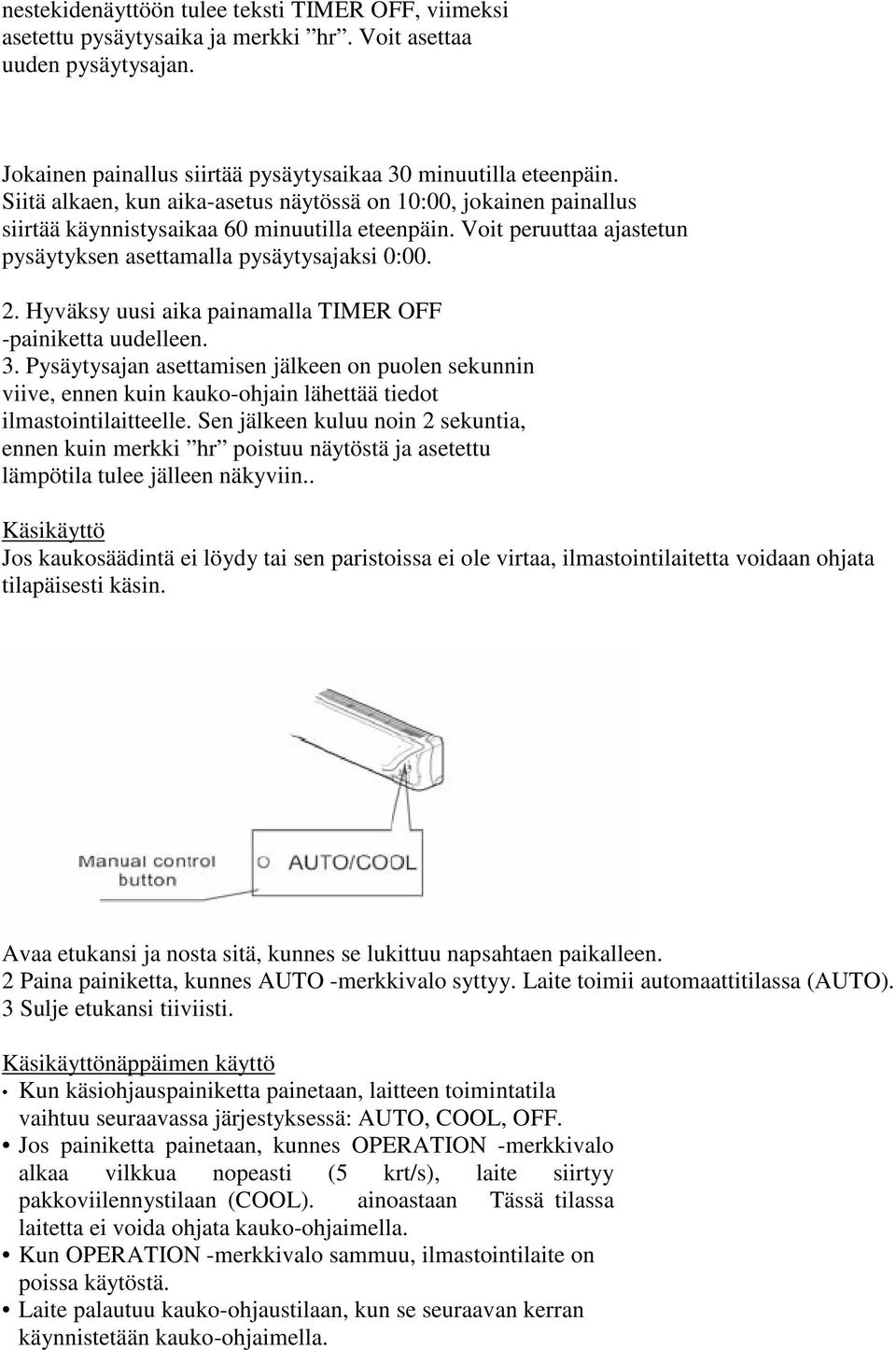 Hyväksy uusi aika painamalla TIMER OFF -painiketta uudelleen. 3. Pysäytysajan asettamisen jälkeen on puolen sekunnin viive, ennen kuin kauko-ohjain lähettää tiedot ilmastointilaitteelle.