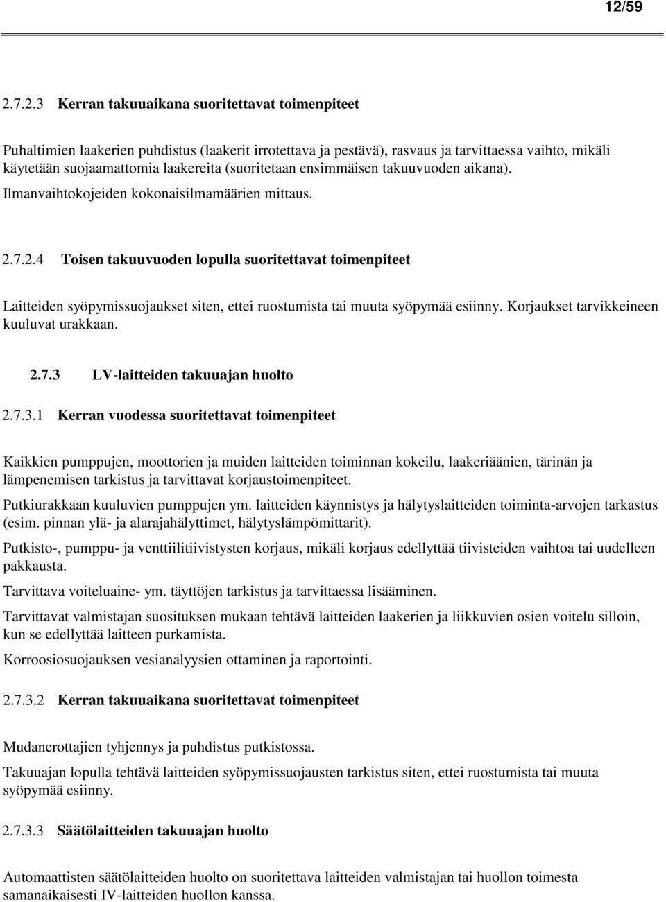 7.2.4 Toisen takuuvuoden lopulla suoritettavat toimenpiteet Laitteiden syöpymissuojaukset siten, ettei ruostumista tai muuta syöpymää esiinny. Korjaukset tarvikkeineen kuuluvat urakkaan. 2.7.3 LV-laitteiden takuuajan huolto 2.