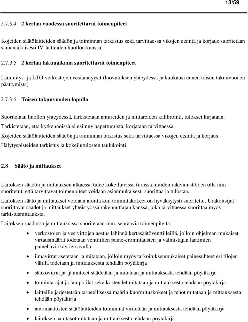 5 2 kertaa takuuaikana suoritettavat toimenpiteet Lämmitys- ja LTO-verkostojen vesianalyysit (luovutuksen yhteydessä ja kuukausi ennen toisen takuuvuoden päättymistä) 2.7.3.