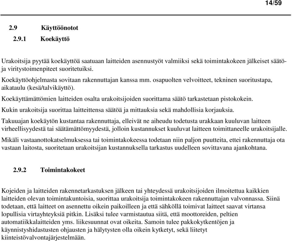 Koekäyttämättömien laitteiden osalta urakoitsijoiden suorittama säätö tarkastetaan pistokokein. Kukin urakoitsija suorittaa laitteittensa säätöä ja mittauksia sekä mahdollisia korjauksia.