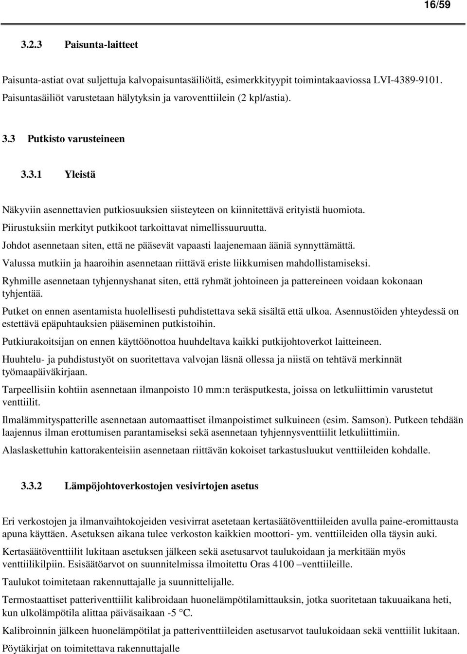 Piirustuksiin merkityt putkikoot tarkoittavat nimellissuuruutta. Johdot asennetaan siten, että ne pääsevät vapaasti laajenemaan ääniä synnyttämättä.