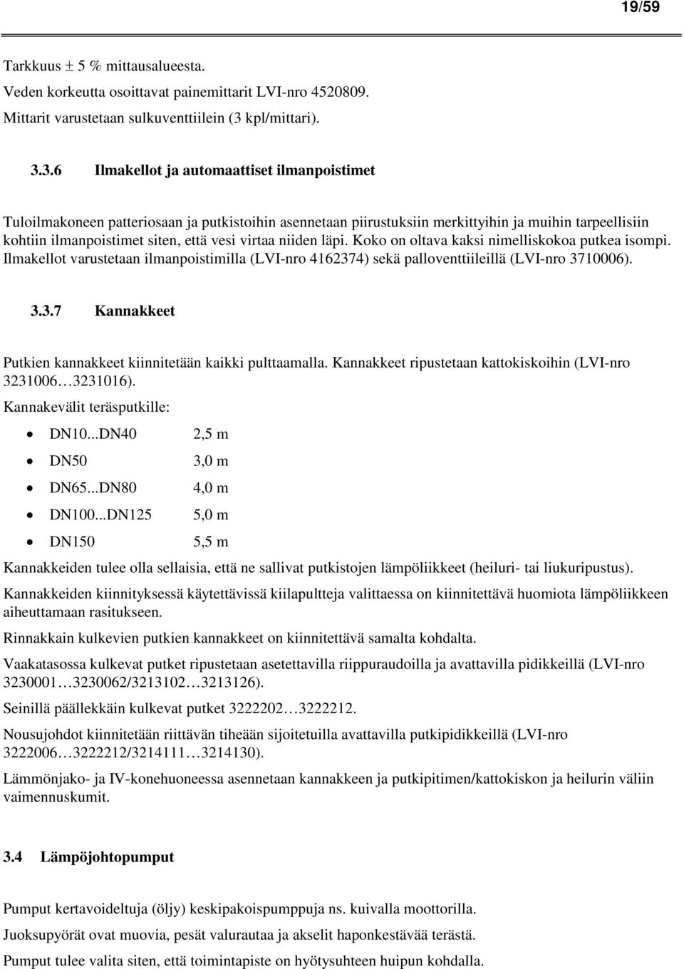 3.6 Ilmakellot ja automaattiset ilmanpoistimet Tuloilmakoneen patteriosaan ja putkistoihin asennetaan piirustuksiin merkittyihin ja muihin tarpeellisiin kohtiin ilmanpoistimet siten, että vesi virtaa