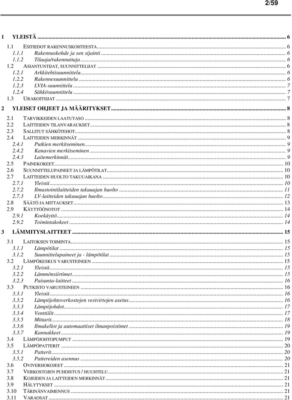 .. 8 2.3 SALLITUT SÄHKÖTEHOT... 8 2.4 LAITTEIDEN MERKINNÄT... 9 2.4.1 Putkien merkitseminen... 9 2.4.2 Kanavien merkitseminen... 9 2.4.3 Laitemerkinnät... 9 2.5 PAINEKOKEET... 10 2.