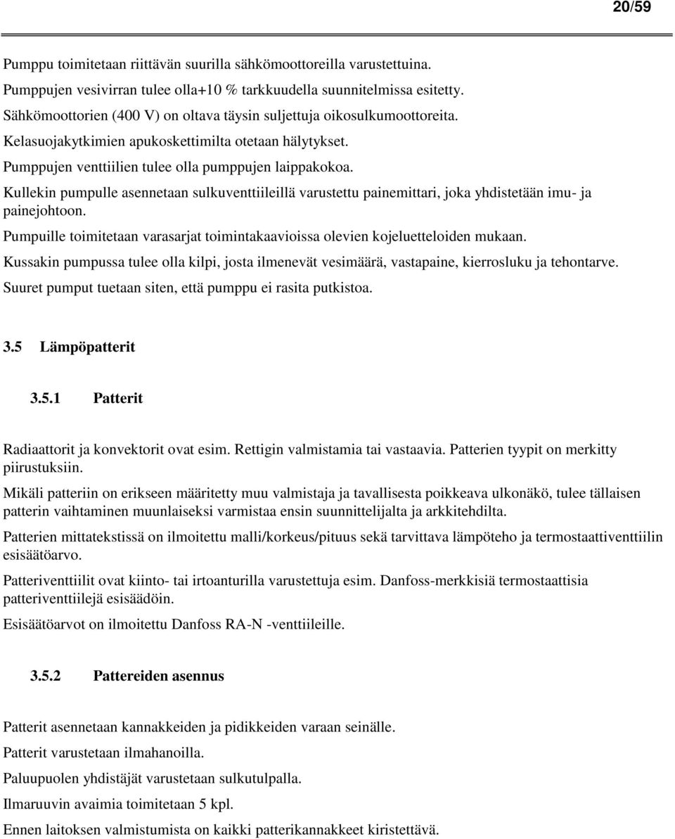 Kullekin pumpulle asennetaan sulkuventtiileillä varustettu painemittari, joka yhdistetään imu- ja painejohtoon. Pumpuille toimitetaan varasarjat toimintakaavioissa olevien kojeluetteloiden mukaan.