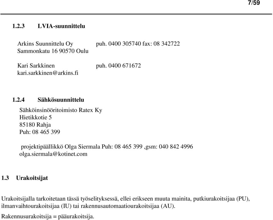 4 Sähkösuunnittelu Sähköinsinööritoimisto Ratex Ky Hietikkotie 5 85180 Rahja Puh: 08 465 399 projektipäällikkö Olga Siermala Puh: 08 465 399,gsm: