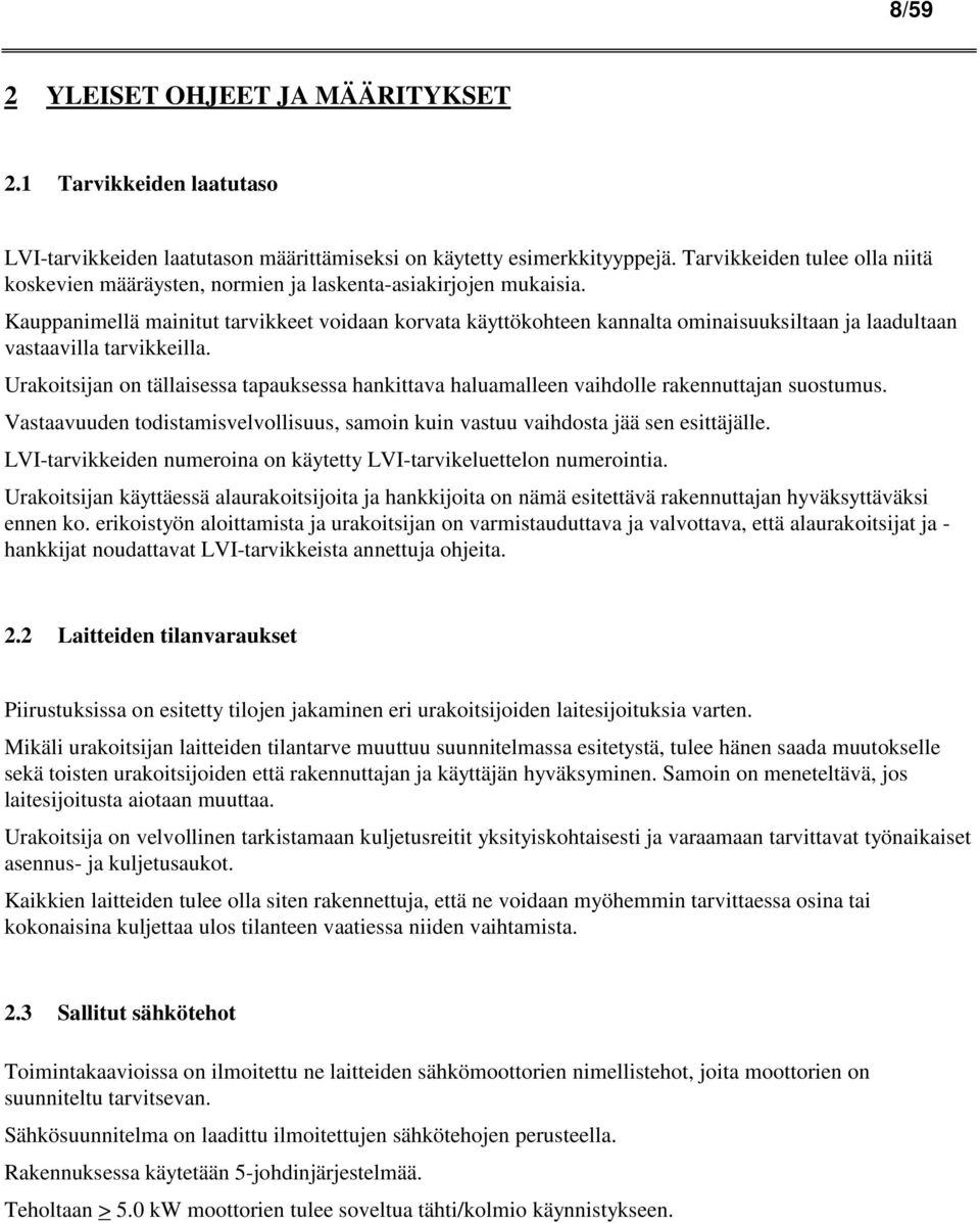 Kauppanimellä mainitut tarvikkeet voidaan korvata käyttökohteen kannalta ominaisuuksiltaan ja laadultaan vastaavilla tarvikkeilla.